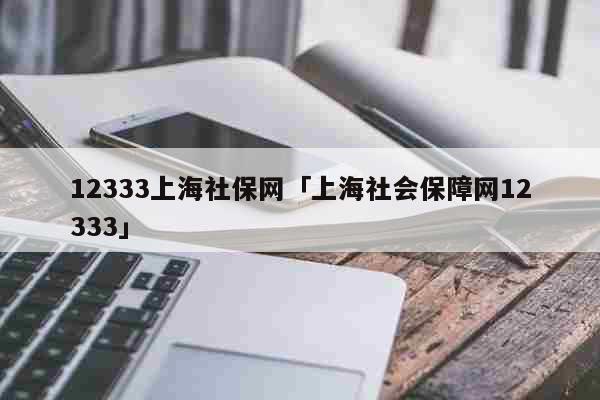 12333上海社保网「上海社会保障网12333」 考试