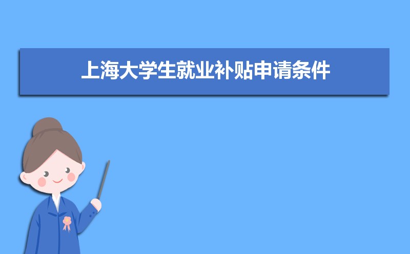 上海大学生就业补贴申请条件和政策,发放到账时间